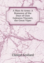 A Man-At-Arms: A Romance of the Days of Gian Galeazzo Visconti, the Great Viper