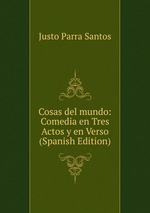 Cosas del mundo: Comedia en Tres Actos y en Verso (Spanish Edition)