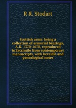 Scottish arms: being a collection of armorial bearings, A.D. 1370-1678, reproduced in facsimile from contemporary manuscripts, with heraldic and genealogical notes