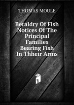 Beraldry Of Fish Notices Of The Principal Families Bearing Fish In Thheir Arms
