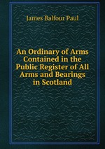 An Ordinary of Arms Contained in the Public Register of All Arms and Bearings in Scotland