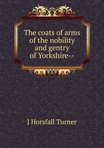 The coats of arms of the nobility and gentry of Yorkshire--