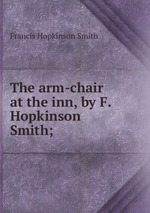 The arm-chair at the inn, by F. Hopkinson Smith;