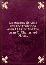 Essex Borough Arms And The Traditional Arms Of Essex And The Arms Of Chelmsford Diocese