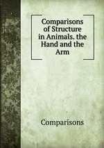 Comparisons of Structure in Animals. the Hand and the Arm