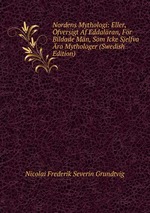 Nordens Mythologi: Eller, fversigt Af Eddalran, Fr Bildade Mn, Som Icke Sjelfva ro Mythologer (Swedish Edition)