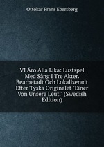 VI ro Alla Lika: Lustspel Med Sng I Tre Akter. Bearbetadt Och Lokaliseradt Efter Tyska Originalet "Einer Von Unsere Leut." (Swedish Edition)