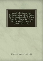 La Jolie Parfumeuse; Opra-comique En 3 Actes De H. Crmieux Et E. Blum. Partition Chant Et Piano Arr. Par Ch. Constantin (French Edition)