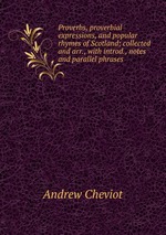Proverbs, proverbial expressions, and popular rhymes of Scotland; collected and arr., with introd., notes and parallel phrases