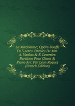 La Marjolaine; Opra-bouffe En 3 Actes. Paroles De Mm. A. Vanloo & E. Leterrier. Partition Pour Chant & Piano Arr. Par Lon Roques (French Edition)