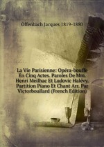 La Vie Parisienne: Opra-bouffe En Cinq Actes. Paroles De Mm. Henri Meilhac Et Ludovic Halvy. Partition Piano Et Chant Arr. Par Victorboullard (French Edition)