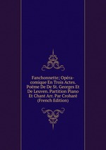 Fanchonnette; Opra-comique En Trois Actes. Pome De De St. Georges Et De Leuven. Partition Piano Et Chant Arr. Par Crohar (French Edition)