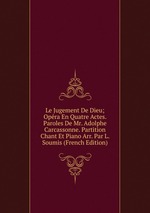 Le Jugement De Dieu; Opra En Quatre Actes. Paroles De Mr. Adolphe Carcassonne. Partition Chant Et Piano Arr. Par L. Soumis (French Edition)