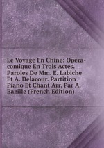 Le Voyage En Chine; Opra-comique En Trois Actes. Paroles De Mm. E. Labiche Et A. Delacour. Partition Piano Et Chant Arr. Par A. Bazille (French Edition)