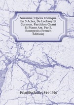 Suzanne; Opra Comique En 3 Actes, De Lockroy Et Cormon. Partition Chant Et Piano Arr. Par E. Bourgeois (French Edition)