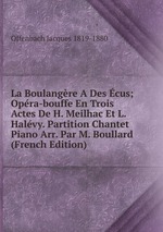 La Boulangre A Des cus; Opra-bouffe En Trois Actes De H. Meilhac Et L. Halvy. Partition Chantet Piano Arr. Par M. Boullard (French Edition)