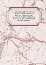 La Camargo; Opra-comique En Trois Actes. Paroles De Mm. At. Vanloo Et Ene. Leterrier. Partition Chant & Piano, Arr. Par Lon Roques (French Edition)