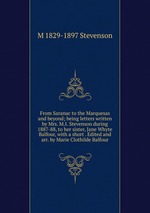 From Saranac to the Marquesas and beyond; being letters written by Mrs. M.I. Stevenson during 1887-88, to her sister, Jane Whyte Balfour, with a short . Edited and arr. by Marie Clothilde Balfour