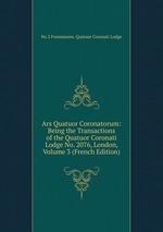 Ars Quatuor Coronatorum: Being the Transactions of the Quatuor Coronati Lodge No. 2076, London, Volume 3 (French Edition)