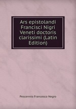 Ars epistolandi Francisci Nigri Veneti doctoris clarissimi (Latin Edition)