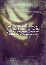 Ars Quatuor Coronatorum: Being the Transactions of the Quatuor Coronati Lodge No. 2076, London, Volume 6