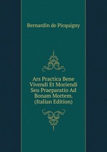 Ars Practica Bene Vivendi Et Moriendi Seu Praeparatio Ad Bonam Mortem. (Italian Edition)