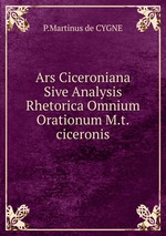 Ars Ciceroniana Sive Analysis Rhetorica Omnium Orationum M.t.ciceronis