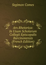 Ars Rhetorica: In Usum Scholarum Collegii Episcopalis Barcinonensis (French Edition)