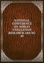 NATIONAL CONFERENCE ON WHEAT UTILIZATION RESEARCH ARS NC 40