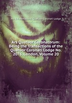 Ars Quatuor Coronatorum: Being the Transactions of the Quatuor Coronati Lodge No. 2076, London, Volume 20