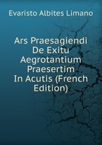 Ars Praesagiendi De Exitu Aegrotantium Praesertim In Acutis (French Edition)