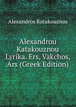 Alexandrou Katakouznou Lyrika. Ers, Vakchos, Ars (Greek Edition)