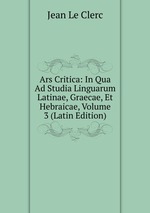 Ars Critica: In Qua Ad Studia Linguarum Latinae, Graecae, Et Hebraicae, Volume 3 (Latin Edition)