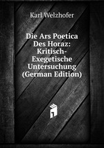Die Ars Poetica Des Horaz: Kritisch-Exegetische Untersuchung (German Edition)