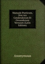 Manuale Poeticum, Sive Ars Condendorum Et Ornandorum Versuum (Latin Edition)
