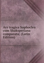 Ars tragica Sophoclea cum Shaksperiana comparata; (Latin Edition)