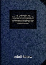 Die Entwicklung Der Mittelalterlichen Briefsteller Bis Zur Mitte Des 12. Jahrhunderts: Mit Besonderer Bercksichtigung Der Theorieen Der Ars Dictandi . (German Edition)