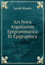 Ars Nova Argutiarum Epigrammatica Et Epigraphica