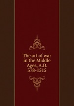 The art of war in the Middle Ages, A.D. 378-1515