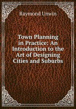 Town Planning in Practice An Introduction to the Art of Designing Cities and Suburbs
