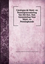 Catalogus de Munt- en Penningverzameling Van Het Kon. Ned. Genootschap Voor Munt- en Penningkunde