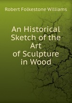 An Historical Sketch of the Art of Sculpture in Wood