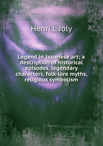 Legend in Japanese art; a description of historical episodes, legendary characters, folk-lore myths, religious symbolism
