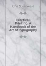Practical Printing: A Handbook of the Art of Typography