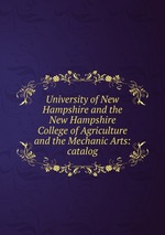 University of New Hampshire and the New Hampshire College of Agriculture and the Mechanic Arts: catalog