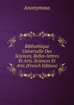 Bibliothque Universelle Des Sciences, Belles-lettres Et Arts. Sciences Et Arts (French Edition)