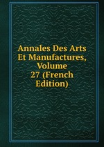 Annales Des Arts Et Manufactures, Volume 27 (French Edition)