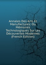 Annales Des Arts Et Manufactures: Ou Mmoires Technologiques Sur Les Dcouvertes Modernes (French Edition)