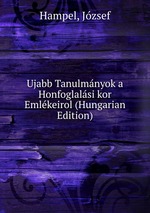 Ujabb Tanulmnyok a Honfoglalsi kor Emlkeirol (Hungarian Edition)