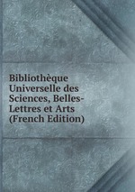 Bibliothque Universelle des Sciences, Belles-Lettres et Arts (French Edition)